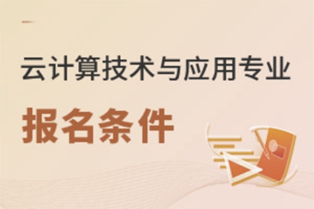 云計算技術(shù)與應(yīng)用專業(yè)報名條件