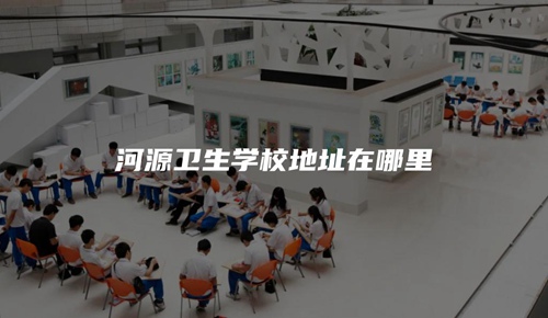 河源衛生學校地址在哪里 河源衛生學校地址在哪里
